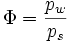 \Phi = \dfrac {p_w} {p_s}