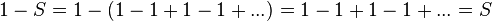 1-S = 1 - (1-1 1-1 + ...) = 
 -1-111 + ... = 
 S