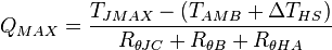 
   Q_{MAX} = 
   { 
     { T_{JMAX}-(T_{AMB}+\Delta T_{HS}) } \over { R_{\theta JC}+R_{\theta B}+R_{\theta HA} }
   }
