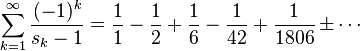  \sum_{k=1}^{\infty} \frac{(-1)^{k}}{s_k-1} = \frac{1}{1} - \frac{1}{2} + \frac{1}{6} - \frac{1}{42} + \frac{1}{1806} {\,\pm \cdots}  