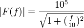 |F (f) |=\frac {10^5} {\sqrt {1 + (\frac {f} {10}) 
 ^2}}