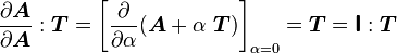 \frac {
\partial \boldsimbol {
A}
}
{
\partial \boldsimbol {
A}
}
: \boldsimbol {
T}
= \left [\frac {
\partial}
{
\partial \alpha}
(\boldsimbol {
A}
+ \alfa\boldsimbol {
T}
)
\right] _ {
\alpha = 0}
= \boldsimbol {
T}
= \boldsimbol {
\matsf {
mi}
}
: \boldsimbol {
T}