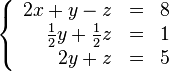 \left\{\begin{array}{rcc}
2x + y - z &=& 8 \\
\frac{1}{2}y + \frac{1}{2}z &=& 1 \\
2y + z &=& 5 \end{array}\right.