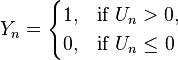  Y_n = \begin{cases}
1, & \text{if } U_n > 0, \\
0, & \text{if } U_n \le 0
\end{cases}