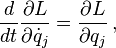 \frac {
d}
{
dt}
\frac {
\partial L}
{
\partial \dot {
q}
_j}
= \frac {
\partial L}
{
\partial q_j}
'\' 