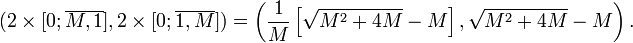 (2\times [0;
\overline {
M, 1}
]
, 2\times [0;
\overline {
1, M}
]
)
= \left (\frac {
1}
{
M}
\left [\sqrt {
M^2-+ 4M}
- M \right], \sqrt {
M^2-+ 4M}
- M \right).