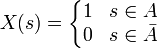 X(s) = left{ begin{matrix} 1 & sin A \ 0 & s in bar{A} end{matrix}right.