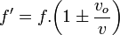 f' = f. bigg( 1 pm frac{v_{o} }{v} bigg)