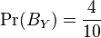 \Pr (B_Y) = {
4 \over 10}