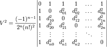 V^2 = \frac{(-1)^{n-1}}{2^n (n!)^2} \begin{vmatrix}
0 & 1 & 1 & 1 & \dots & 1 \\
1 & 0 & d_{01}^2 & d_{02}^2 & \dots & d_{0n}^2 \\
1 & d_{10}^2 & 0 & d_{12}^2 & \dots & d_{1n}^2 \\
1 & d_{20}^2 & d_{21}^2 & 0 & \dots & d_{2n}^2 \\
\vdots&\vdots&\vdots & \vdots & \ddots& \vdots \\
1 & d_{n0}^2 & d_{n1}^2 & d_{n2}^2 & \dots & 0 \\
\end{vmatrix}