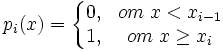 p_i (x) = \left\ {\begin {matricks} 0, & om\; 
 x<x_ {i- 1} \ 1, & om\; 
 x\geq x_i \end {matricks} \right.