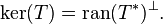 \operatorname {
ker}
(T) = \operatorname {
kuris}
(T^÷) ^\bot.