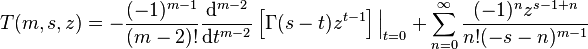 T (m, s, z) = - {
\frac {
(- 1)^ {
m}
}
{
(m)!
}
}
{
\frac {
{
\rm {
d}
}
^ {
m}
}
{
{
\rm {
d}
}
t^ {
m}
}
}
\left [\Gamma (s-t) z^ {
t}
\right] {
\Big|
}
_ {
t 0}
+\sum _ {
n 0}
^ {
\infty}
{
\frac {
(- 1)^ {
n}
z^ {
s-1n}
}
{
n!
(- s-n)^ {
m}
}
}