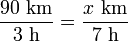 \frac {90\ \mathrm {km}} {3\ \mathrm {N}} = 
 \frac {x \mathrm {km}} {7\ \mathrm {N}} 
 \quad