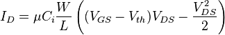 I_D \mu C_i \frac {
W}
{
L}
\left ((V_ {
Gs}
- v_ {
th}
)
V_ {
Ds}
\frac {
V_ {
Ds}
^ 2}
{
2}
\right)