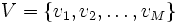 V = \left\{ v_1, v_2, \ldots , v_M \right\}