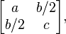 
  \begin{bmatrix}
    a   & b/2  \\
    b/2 & c
  \end{bmatrix},
