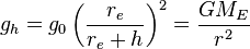 {g_h} = {g_0}\left(\frac{r_e}{r_e+h}\right)^2 = \frac{GM_E}{r^2}