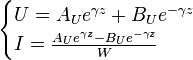 
\begin{cases}
U = A_Ue^{\gamma z} + B_Ue^{-\gamma z}\\
I = \frac{A_Ue^{\gamma z} - B_Ue^{-\gamma z}}{W}\\
\end{cases}
