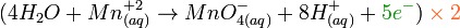 ( 4H_2O + Mn^{+2}_{(aq)} \to MnO^{-}_{4(aq)} + 8 H^{+}_{(aq)} + \color{OliveGreen}5 e^-\color{Black} ) \color{Orange}\times 2\color{Black}