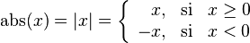 \text{abs}(x) = |x| = \left \{
   \begin{array}{rcl}
        x, & \mbox{si} & x \ge 0 \\
       -x, & \mbox{si} & x < 0
   \end{array} \right .
