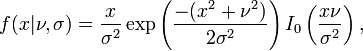 
f(x|\nu,\sigma) = \frac{x}{\sigma^2}\exp\left(\frac{-(x^2+\nu^2)}
{2\sigma^2}\right)I_0\left(\frac{x\nu}{\sigma^2}\right),