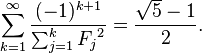 sum_{k=1}^infty frac{(-1)^{k+1}}{sum_{j=1}^k {F_{j}}^2} = frac{sqrt{5}-1}{2}.