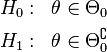 
\begin{align}
H_0 &:& \theta \in \Theta_0\\
H_1 &:& \theta \in \Theta_0^{\complement}
\end{align}
