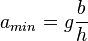 a_{min} = g \frac{b}{h}