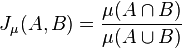 J_mu(A,B) = {{mu(A cap B)} over {mu(A cup B)}}