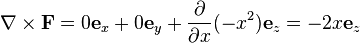 \mathbf{\nabla} \times \mathbf{F} =
0 \mathbf e_x + 0 \mathbf e_y + {\frac{\partial}{\partial x}}(-x^2) \mathbf e_z =
-2x \mathbf e_z
