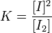 K =\ frac {[I] ^2} {[I_2]}\,