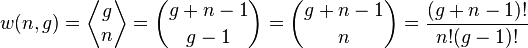 \displaistile w (n, g) = \left\langle \begin {
matrico}
g
n \end {
matrico}
\right\rangle = {
g + n - 1 \kose g}
= {
g + n - 1 \kose n}
= \frac {
(g + n - 1)!
}
{
n!
(g)!
}