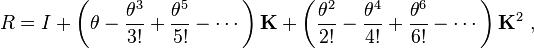 R = mi + \left (\theta - \frac {
\teta^3}
{
3!
}
+ \frac {
\teta^5}
{
5!
}
- \cdots\right) \matbf {
K}
+ \left (\frac {
\teta^2}
{
2!
}
- \frac {
\teta^4}
{
4!
}
+ \frac {
\teta^6}
{
6!
}
- \cdots\right) \matbf {
K}
^ 2,