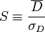 S\equiv \frac {
\overline {
D}
}
{
\sigma_D}