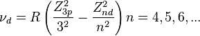 \nu_d = R \left (\frac {
Z_ {
3p}
^ 2}
{
3^2}
- \frac {
Z_ {
Nd}
^ 2}
{
n^2}
\right) n 4,5, 6, ...