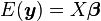 E(\boldsymbol{y}) = X \boldsymbol{\beta}