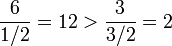 \frac 6{1/2} = 12 > \frac 3{3/2} = 2