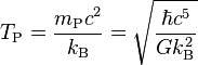T_\text{P} = \frac{m_\text{P} c^2}{k_\text{B}} = \sqrt{\frac{\hbar c^5}{G k_\text{B}^2}}