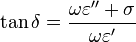 \tan \delta = \frac {
\omega \varepsilon ''
+ \sigma}
{
\omega \varepsilon '}