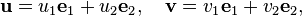 \matbf {
u}
u_1\mathbf {
e}
_1+u_2\matbf {
e}
_2, \kvad \matbf {
v}
v_1\mathbf {
e}
_1+v_2\matbf {
e}
_2,