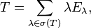 T = \sum_ {
\lambda\in\sigma (T)}
\lambda E_\lambda,