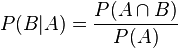 P (B|A) = \frac {P (A \cap B)} {P (A)}