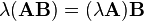 \lambda (\matbf {
AB-}
)
= (\lambda \matbf {
A}
)
\matbf {
B}