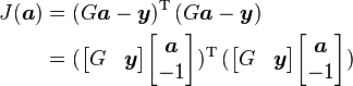 
\begin{align}
J (\boldsymbol{a}) &= (G \boldsymbol{a}-\boldsymbol{y})^\textrm{T} \, (G \boldsymbol{a}-\boldsymbol{y}) \\
&= (\begin{bmatrix} G & \boldsymbol{y} \end{bmatrix} \begin{bmatrix}  \boldsymbol{a}\\ -1\end{bmatrix} )^\textrm{T} \, (\begin{bmatrix} G & \boldsymbol{y} \end{bmatrix} \begin{bmatrix}  \boldsymbol{a}\\ -1\end{bmatrix} )
\end{align}
