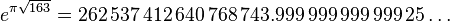 e^ {
\pi \sqrt {
163}
}
=262\,537\,412\,640\,768\,743.999\,999\,999\,999\, 25\ldots