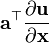 \mathbf{a}^\top\frac{\partial \mathbf{u}}{\partial \mathbf{x}}