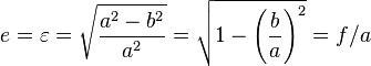 e=\varepsilon=\sqrt{\frac{a^2-b^2}{a^2}}
    =\sqrt{1-\left(\frac{b}{a}\right)^2}
    =f/a