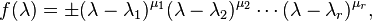 f (\lambda) = \pm (\lambda - \lambda_1)^ {
\mu_1}
(\lambda - \lambda_2)^ {
\mu_2}
\cdot'oj (\lambda - \lambda_r)^ {
\mu_r}
,