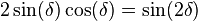 2 \sin({\delta}) \cos({\delta}) = \sin({2 \delta}) \; 